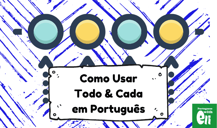 how to use todo and cada in portuguese