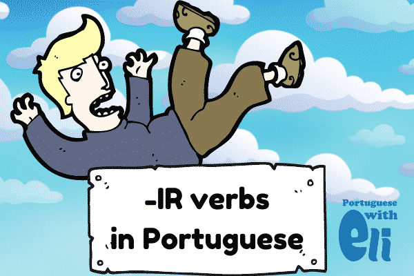 The Conjugation of Portuguese Verbs Ending in IR - Portuguese with Eli